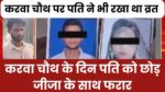 Karva Chauth News : जिस पति ने करवा चौथ पर अपनी पत्नी के लिए रखा था व्रत उसी की पत्नी अपनी बहन के पति संग हुयी फरार