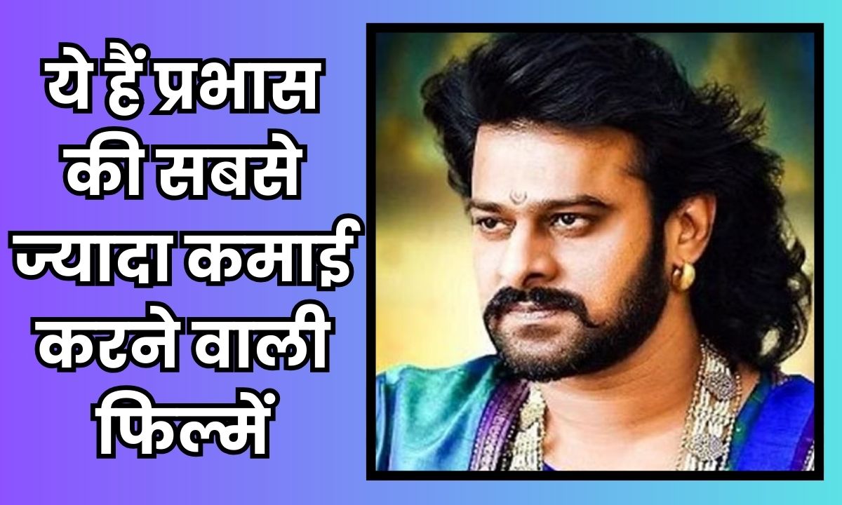 Highest grossing films of Prabhas : देखें प्रभास की सबसे ज्यादा कमाई करने वाली फिल्मों की लिस्ट